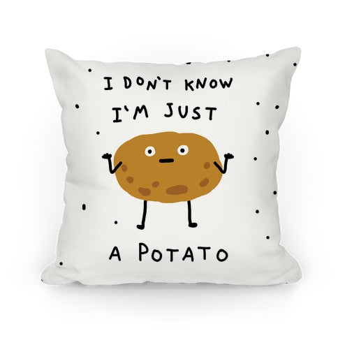 I Don't Know I'm Just A Potato Pillow